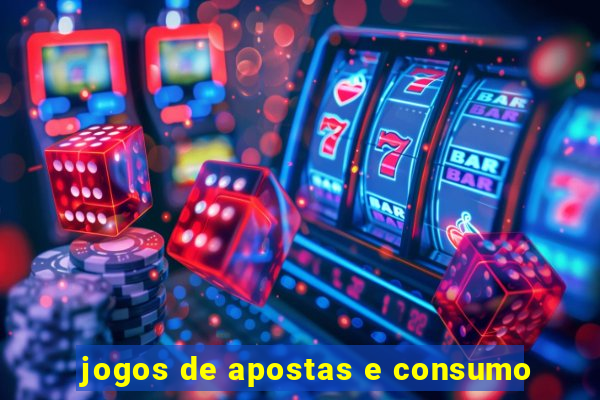 jogos de apostas e consumo